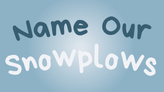 Name Our Snowplows in handwritten font